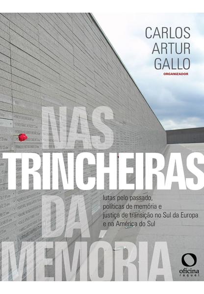 Lançamento da coletânea “Nas trincheiras da memória: lutas pelo passado, políticas de memória e justiça de transição no Sul da Europa e na América do Sul” (Rio de Janeiro: Oficina Raquel, 2021) – GALLO, Carlos Artur (Org.)