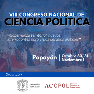 VIII Congreso Nacional de Ciencia Política de la Asociación Colombiana de Ciencia Política (ACCPOL) – “La Gobernanza Territorial, nuevos interrogantes para viejos desafíos” (Universidad del Cauca, Popayán)